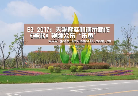 E3 2017：天蝎座实机演示新作《圣歌》视频公布‘乐鱼’(图1)
